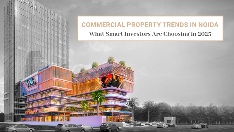 Commercial Property Trends in Noida: What Smart Investors Are Choosing in 2025